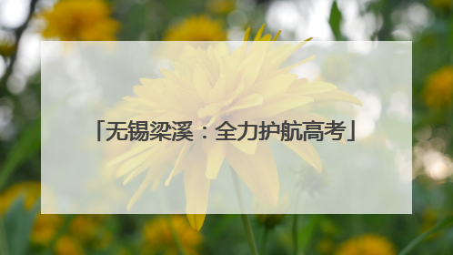 无锡梁溪：全力护航高考