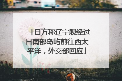 日方称辽宁舰经过日南部岛屿前往西太平洋，外交部回应