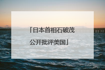 日本首相石破茂公开批评美国