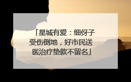 星城有爱：细伢子受伤倒地，好市民送医治疗垫款不留名