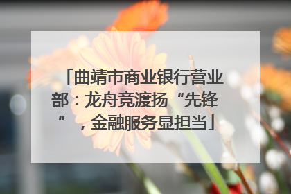 曲靖市商业银行营业部：龙舟竞渡扬“先锋”，金融服务显担当