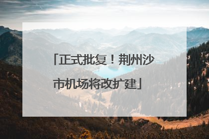 正式批复！荆州沙市机场将改扩建