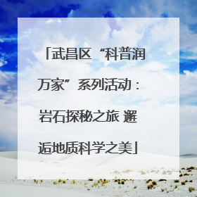 武昌区“科普润万家”系列活动：岩石探秘之旅 邂逅地质科学之美