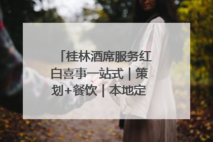 桂林酒席服务红白喜事一站式｜策划+餐饮｜本地定制桂林本地团队