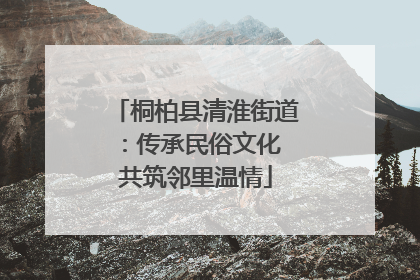 桐柏县清淮街道：传承民俗文化 共筑邻里温情