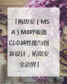 梅思安（MSA）M8呼吸器以卓越性能与创新设计，拓宽安全边界