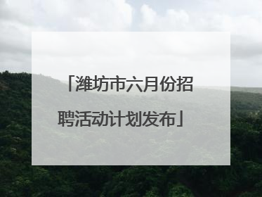 潍坊市六月份招聘活动计划发布