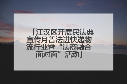 江汉区开展民法典宣传月普法进快递物流行业暨“法商融合面对面”活动