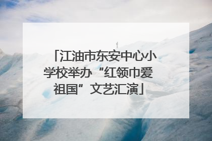 江油市东安中心小学校举办“红领巾爱祖国”文艺汇演