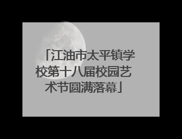 江油市太平镇学校第十八届校园艺术节圆满落幕