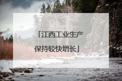 江西工业生产保持较快增长