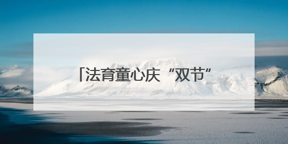 法育童心庆“双节” 家园社共育谱新篇