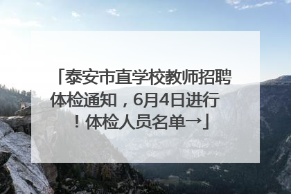 泰安市直学校教师招聘体检通知，6月4日进行！体检人员名单→