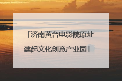 济南黄台电影院原址建起文化创意产业园