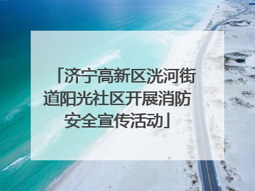 济宁高新区洸河街道阳光社区开展消防安全宣传活动