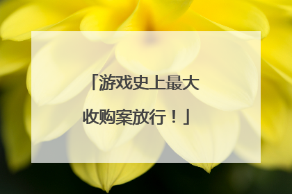 游戏史上最大收购案放行！