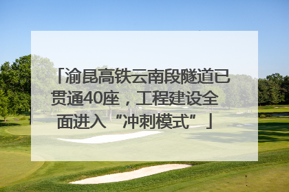 渝昆高铁云南段隧道已贯通40座，工程建设全面进入“冲刺模式”