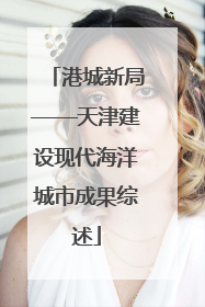 港城新局——天津建设现代海洋城市成果综述