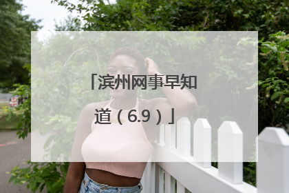 滨州网事早知道（6.9）
