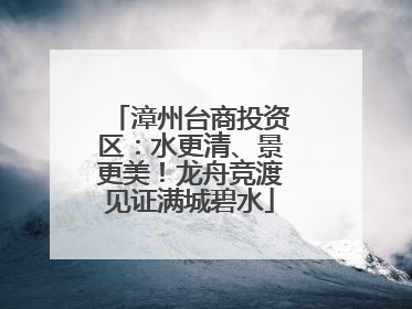 漳州台商投资区：水更清、景更美！龙舟竞渡见证满城碧水