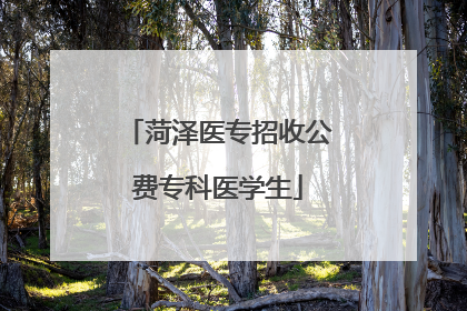 菏泽医专招收公费专科医学生