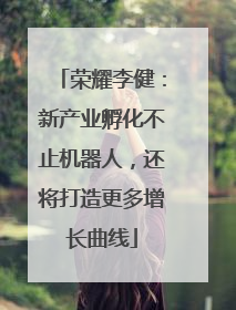 荣耀李健：新产业孵化不止机器人，还将打造更多增长曲线