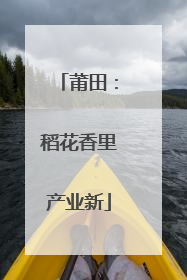 莆田：稻花香里产业新