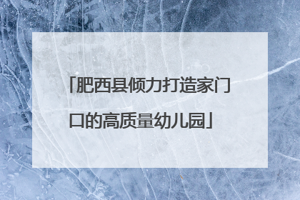 肥西县倾力打造家门口的高质量幼儿园