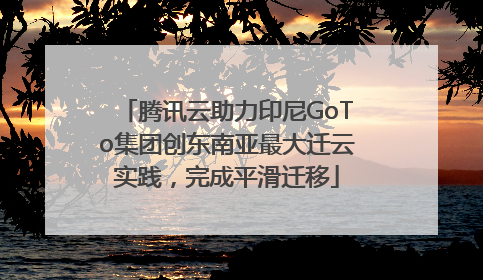 腾讯云助力印尼GoTo集团创东南亚最大迁云实践，完成平滑迁移
