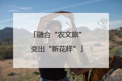 融合“农文旅” 变出“新花样”