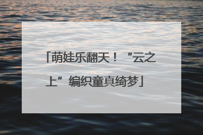 萌娃乐翻天！“云之上”编织童真绮梦