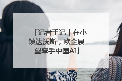 记者手记｜在小镇达沃斯，欧企展望牵手中国AI
