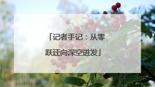 记者手记：从零跃迁向深空进发