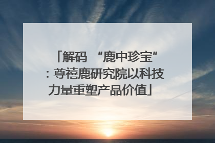 解码 “鹿中珍宝”：尊禧鹿研究院以科技力量重塑产品价值