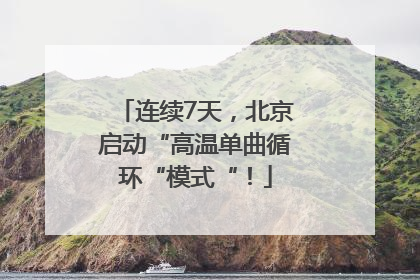 连续7天，北京启动“高温单曲循环“模式“！