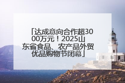 达成意向合作超3000万元！2025山东省食品、农产品外贸优品购物节闭幕