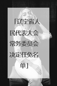 辽宁省人民代表大会常务委员会决定任免名单