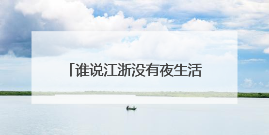谁说江浙没有夜生活？这个小城喊出要打造“夏日不夜城”