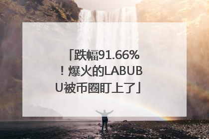 跌幅91.66%！爆火的LABUBU被币圈盯上了