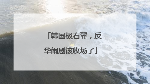 韩国极右翼，反华闹剧该收场了