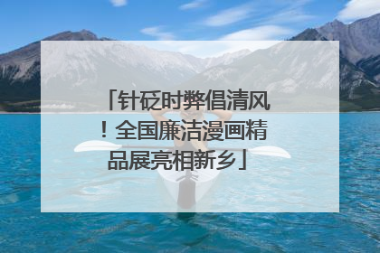 针砭时弊倡清风！全国廉洁漫画精品展亮相新乡