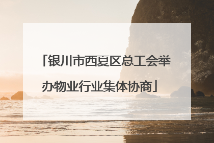 银川市西夏区总工会举办物业行业集体协商