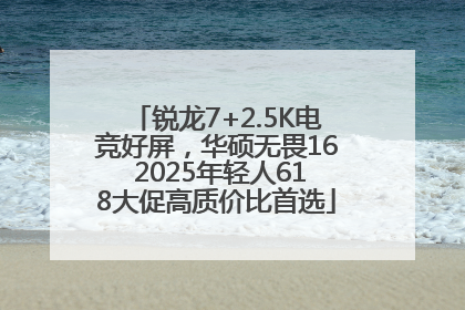 锐龙7+2.5K电竞好屏，华硕无畏16 2025年轻人618大促高质价比首选