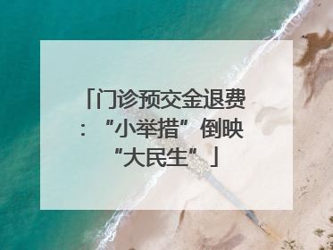门诊预交金退费：“小举措”倒映“大民生”