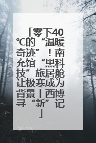 零下40℃的“温暖奇迹”！南充馆“黑科技”旅居舱让极寒成为背景丨西博寻“新”记