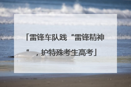 雷锋车队践“雷锋精神”，护特殊考生高考