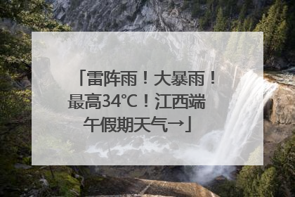雷阵雨！大暴雨！最高34℃！江西端午假期天气→