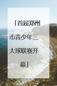 首届郑州市青少年三大球联赛开幕