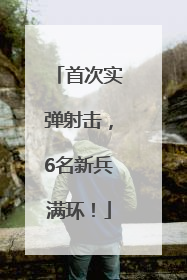首次实弹射击，6名新兵满环！
