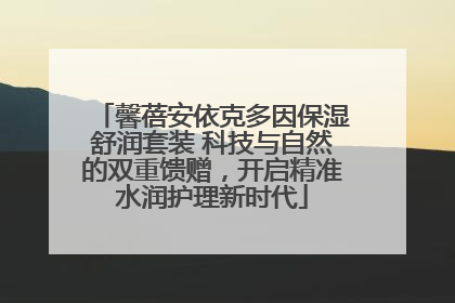馨蓓安依克多因保湿舒润套装 科技与自然的双重馈赠，开启精准水润护理新时代